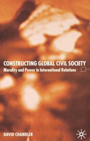 Constructing Global Civil Society: Morality and Power in International Relations (Paperback)