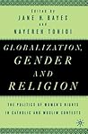 Globalization, Gender, and Religion: The Politics of Women's Rights in Catholic and Muslim Contexts