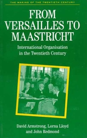 From Versailles To Maastricht: International Organization in the Twentieth Century (The Making of the Twentieth Century)