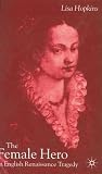 The Female Hero in English Renaissance Tragedy The Female Hero in English Renaissance Tragedy