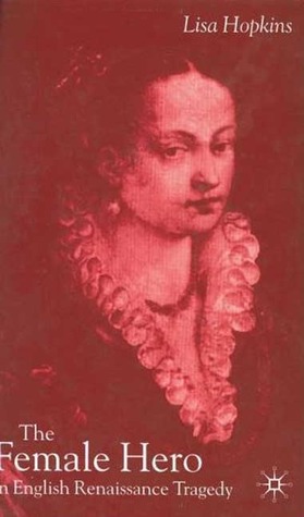 The Female Hero in English Renaissance Tragedy