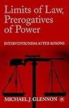Limits of Law, Prerogatives of Power: Interventionism after Kosovo Limits of Law, Prerogatives of Power: Interventionism after Kosovo