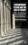 Contemporary Fiction and the Uses of Theory: The Novel from Structuralism to Postmodernism Contemporary Fiction and the Uses of Theory: The Novel from Structuralism to Postmodernism