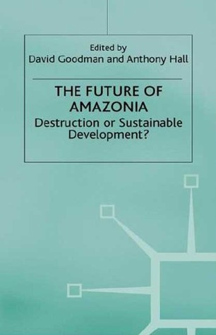 The Future of Amazonia: Destruction or Sustainable Development?