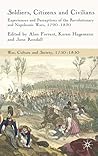 Soldiers, Citizens and Civilians: Experiences and Perceptions of the Revolutionary and Napoleonic Wars, 1790-1820 (War, Culture and Society, 1750-1850)