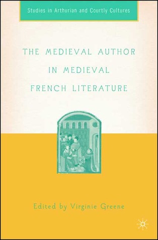 The Medieval Author in Medieval French Literature (Arthurian and Courtly Cultures)