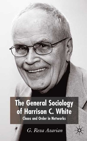 The General Sociology of Harrison C. White: Chaos and Order in Networks (Hardcover)