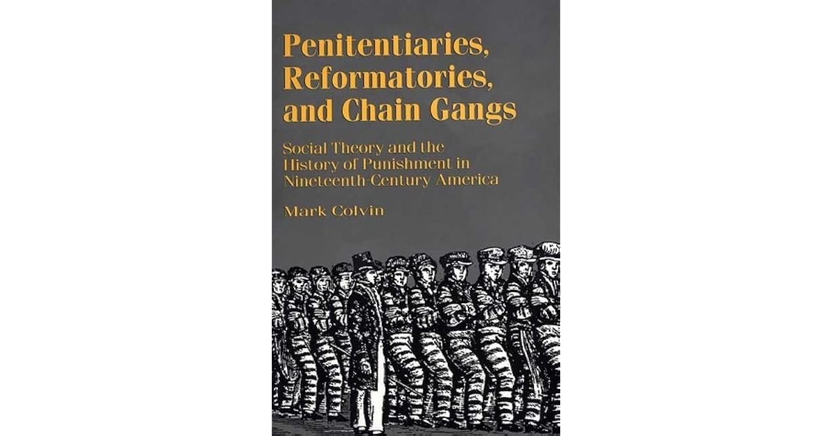 Penitentiaries, Reformatories, and Chain Gangs Social Theory and the