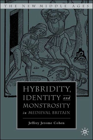 Hybridity, Identity, and Monstrosity in Medieval Britain: On Difficult Middles (The New Middle Ages)