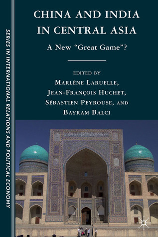 China and India in Central Asia: A New "Great Game"? (CERI Series in International Relations and Political Economy)