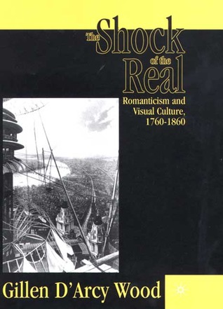 The Shock of the Real: Romanticism and Visual Culture,1760-1860