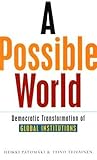 A Possible World: Democratic Transformation of Global Institutions A Possible World: Democratic Transformation of Global Institutions