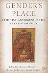 Gender's Place: Feminist Anthropologies of Latin America Gender's Place: Feminist Anthropologies of Latin America
