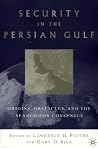 Security in the Persian Gulf: Origins, Obstacles, and the Search for Consensus Security in the Persian Gulf: Origins, Obstacles, and the Search for Consensus