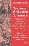 New Arenas of Education Governance: The Impact of International Organizations and Markets on Educational Policy Making (Transformations of the State) New Arenas of Education Governance: The Impact of International Organizations and Markets on Educational Policy Making (Transformations of the State)