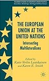 The European Union at the United Nations: Intersecting Multilateralisms (Palgrave Studies in European Union Politics)