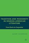 Tradition and Modernity in Spanish American Literature: From Darío to Carpentier Tradition and Modernity in Spanish American Literature: From Darío to Carpentier