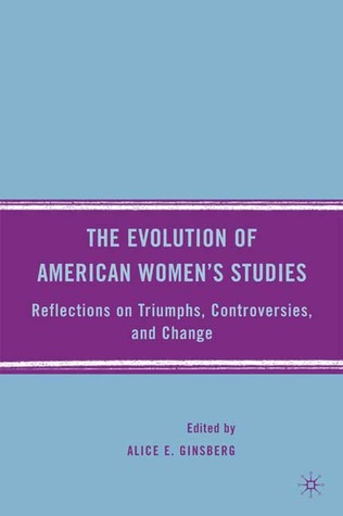 The Evolution of American Women’s Studies: Reflections on Triumphs, Controversies, and Change