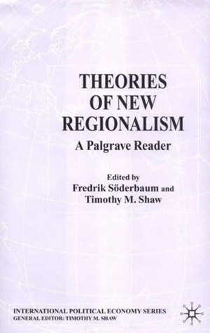 Theories of New Regionalism: A Palgrave Macmillan Reader (International Political Economy Series)
