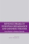 Revenge Drama in European Renaissance and Japanese Theatre: From Hamlet to Madame Butterfly Revenge Drama in European Renaissance and Japanese Theatre: From Hamlet to Madame Butterfly