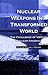 Nuclear Weapons in a Transformed World
