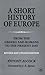 A Short History of Europe: From the Greeks and Romans to the Present Day
