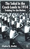 The Sokol in the Czech Lands to 1914: Training for the Nation The Sokol in the Czech Lands to 1914: Training for the Nation