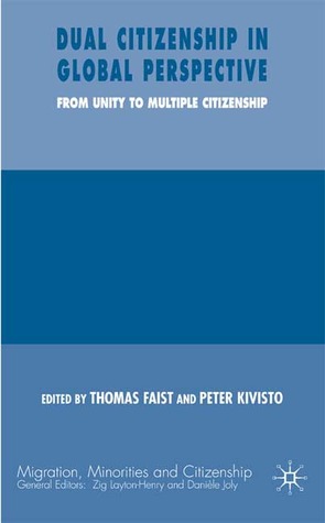 Dual Citizenship in Global Perspective: From Unitary to Multiple Citizenship (Migration, Minorities and Citizenship)