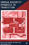 Korean Security Dynamics in Transition Korean Security Dynamics in Transition