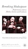 Remaking Shakespeare: Performance Across Media, Genres and Cultures (Palgrave Shakespeare Studies)