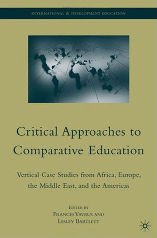 Critical Approaches to Comparative Education: Vertical Case Studies from Africa, Europe, the Middle East, and the Americas (International and Development Education)