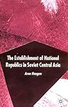 The Establishment of National Republics in Soviet Central Asia by Arne Haugen The Establishment of National Republics in Soviet Central Asia by Arne Haugen
