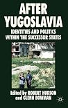 After Yugoslavia: Identities and Politics within the Successor States After Yugoslavia: Identities and Politics within the Successor States