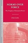 Norms over Force: The Enigma of European Power (The Sciences Po Series in International Relations and Political Economy) Norms over Force: The Enigma of European Power (The Sciences Po Series in International Relations and Political Economy)