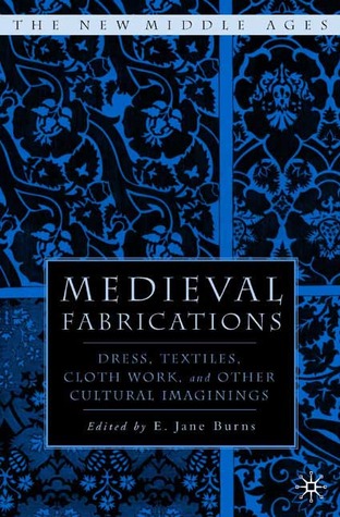 Medieval Fabrications: Dress, Textiles, Clothwork, and Other Cultural Imaginings (The New Middle Ages)