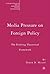 Media Pressure on Foreign Policy: The Evolving Theoretical Framework (The Palgrave Macmillan Series in International Political Communication)