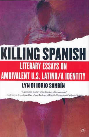 Killing Spanish: Literary Essays on Ambivalent U.S. Latino/a Identity (Hardcover)