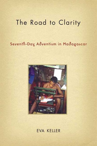 The Road to Clarity: Seventh-Day Adventism in Madagascar (Contemporary Anthropology of Religion)