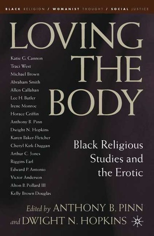 Loving the Body: Black Religious Studies and the Erotic (Black Religion/Womanist Thought/Social Justice)
