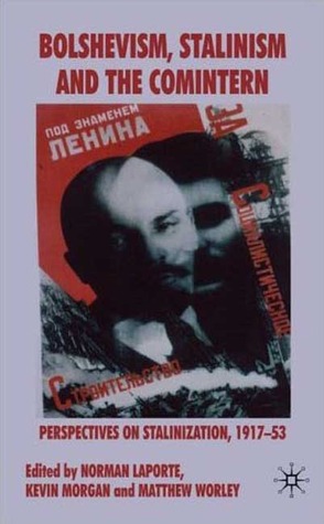 Bolshevism, Stalinism and the Comintern: Perspectives on Stalinization, 1917-53