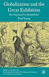Globalization and the Great Exhibition: The Victorian New World Order (Palgrave Studies in Nineteenth-Century Writing and Culture) Globalization and the Great Exhibition: The Victorian New World Order (Palgrave Studies in Nineteenth-Century Writing and Culture)