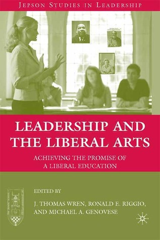 Leadership and the Liberal Arts: Achieving the Promise of a Liberal Education (Jepson Studies in Leadership)