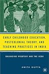 Early Childhood Education, Postcolonial Theory, and Teaching Practices in India: Balancing Vygotsky and the Veda