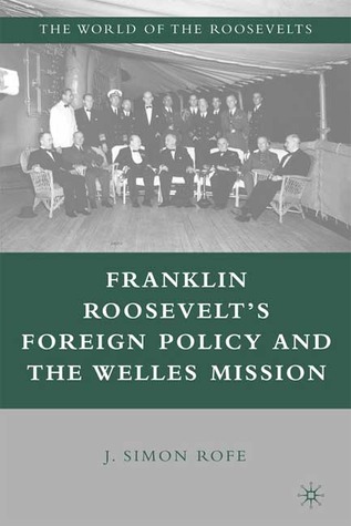 Franklin Roosevelt’s Foreign Policy and the Welles Mission (The World of the Roosevelts)