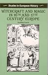 Witchcraft and Magic in Sixteenth-And Seventeenth-Century Europe (Studies in European History) Witchcraft and Magic in Sixteenth-And Seventeenth-Century Europe (Studies in European History)