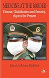 Medicine At The Border: Disease, Globalization and Security, 1850 to the Present