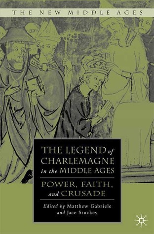 The Legend of Charlemagne in the Middle Ages: Power, Faith, and Crusade
