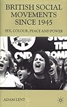 British Social Movements since 1945: Sex, Colour, Peace and Power (Contemporary History in Context) British Social Movements since 1945: Sex, Colour, Peace and Power (Contemporary History in Context)