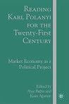 Reading Karl Polanyi for the Twenty-First Century: Market Economy as a Political Project Reading Karl Polanyi for the Twenty-First Century: Market Economy as a Political Project