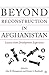 Beyond Reconstruction In Afghanistan: Lessons from Development Experience